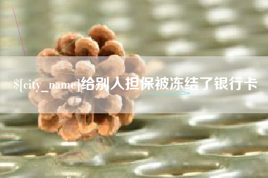 阳江给别人担保被冻结了银行卡