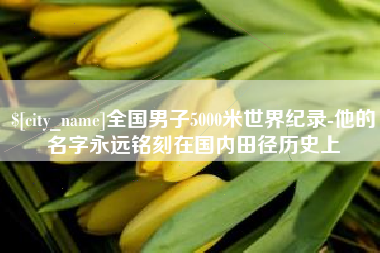 阳江全国男子5000米世界纪录-他的名字永远铭刻在国内田径历史上