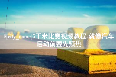 阳江5千米比赛视频教程-就像汽车启动前要先预热