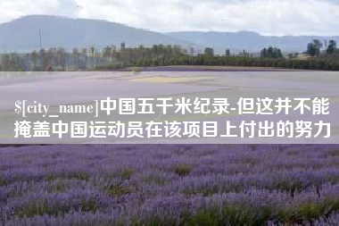阳江中国五千米纪录-但这并不能掩盖中国运动员在该项目上付出的努力