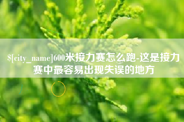 阳江600米接力赛怎么跑-这是接力赛中最容易出现失误的地方