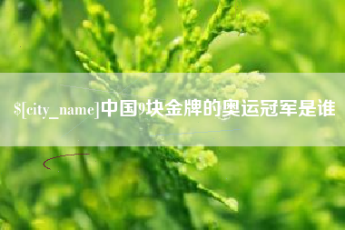 阳江中国9块金牌的奥运冠军是谁
