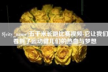 阳江五千米长跑比赛视频-它让我们看到了运动健儿们的热血与梦想