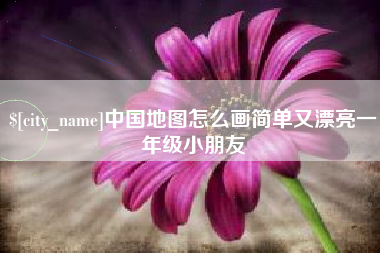 阳江中国地图怎么画简单又漂亮一年级小朋友