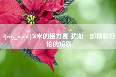 阳江50米的接力赛-犹如一部精彩绝伦的短剧