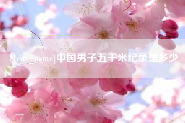 阳江中国男子五千米纪录是多少
