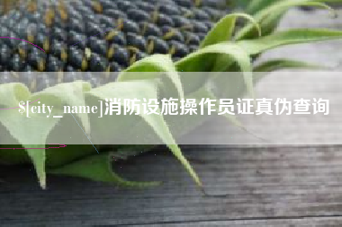阳江消防设施操作员证真伪查询