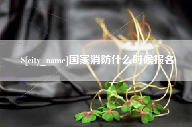 阳江国家消防什么时候报名