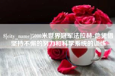 阳江5000米世界冠军法拉赫-他凭借坚持不懈的努力和科学系统的训练