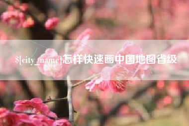 阳江怎样快速画中国地图省级